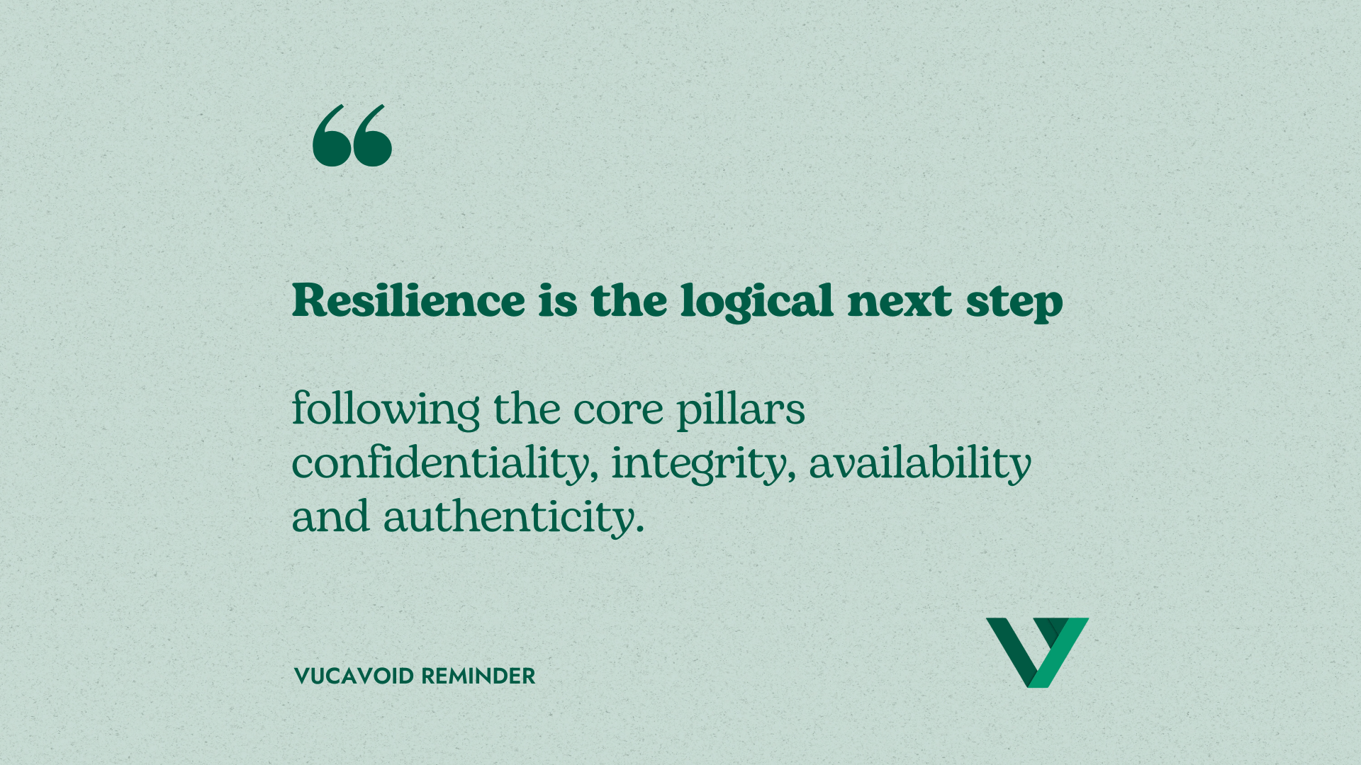 Resilience relies on the core pillars of security management - the CIA triad - or at times CIAA