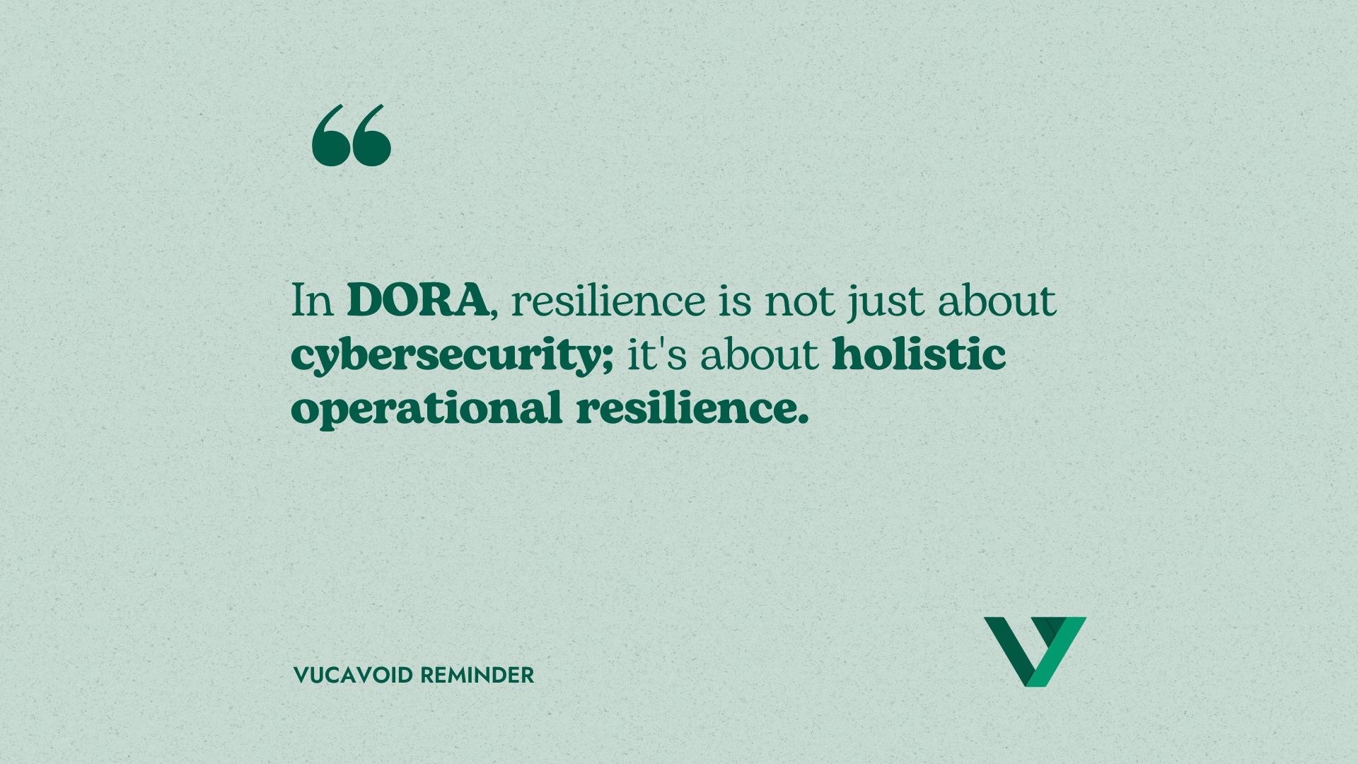 The Digital Operational Resilience Act is about holistic operational resilience, not just cybersecurity.